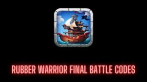 Rubber Warrior Final Battle Codes